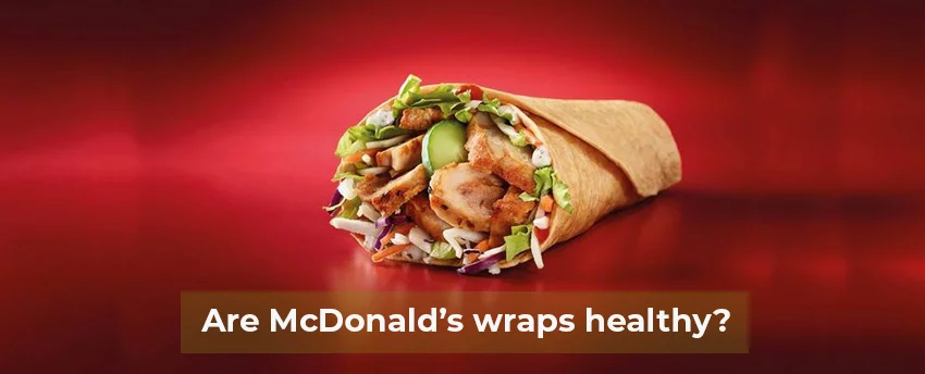 Are McDonald’s Wraps Healthy?