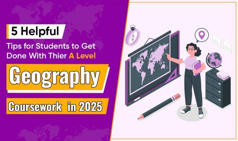 5 Helpful Tips for Students to Get Done With Their A Level Geography Coursework in 2025